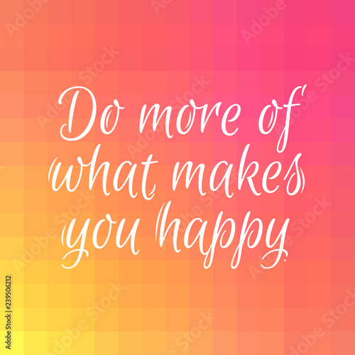 Vector quote with lettering text-do more of what makes you happy. Inscription for t-shirt, card, banner, label. Vector calligraphic poster. Script phrase on sun gradient background. Typography design.