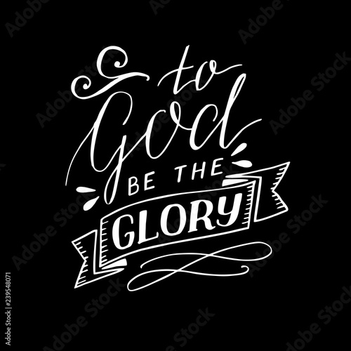 Hand lettering To God be the glory on black background.