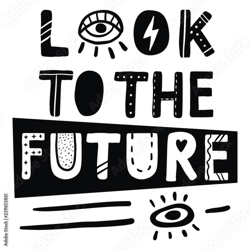 Look to the future. Handwritten positive quote. Lettering art print. Modern calligraphy for t-shirt design, card, poster. Vector illustration