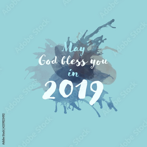 Christian worship and praise. Watercolor splashes with text : May God bless you in 2019