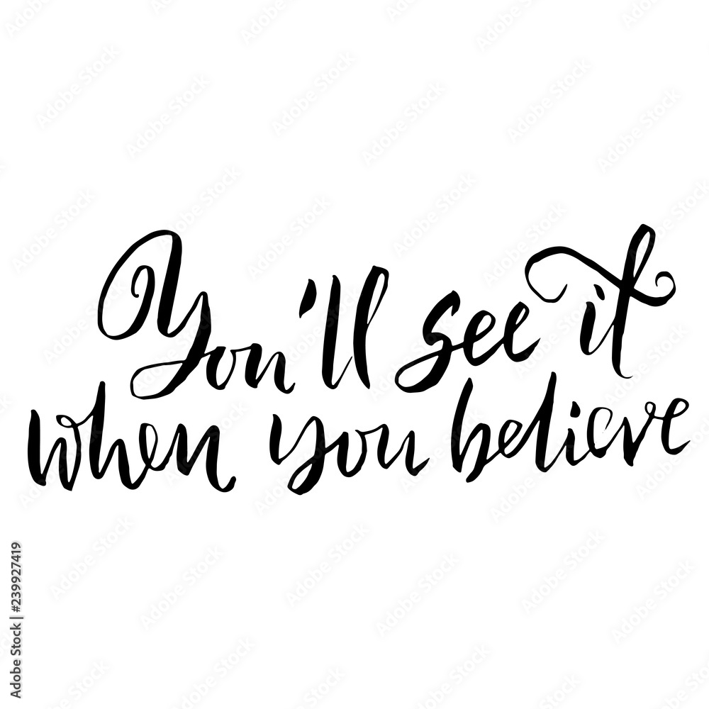 You will see it when you believe it. Hand drawn dry brush lettering. Ink illustration. Modern calligraphy phrase. Vector illustration.