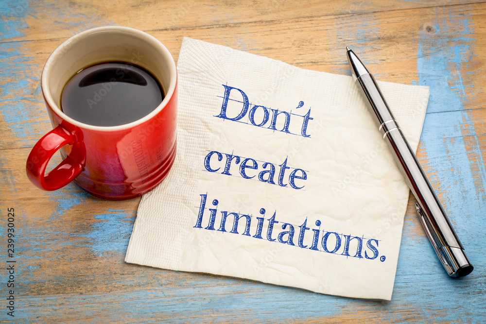 Do not create limitations Do not create limitations