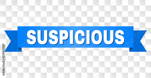 SUSPICIOUS text on a ribbon. Designed with white title and blue stripe. Vector banner with SUSPICIOUS tag on a transparent background.