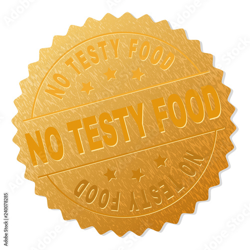 NO TESTY FOOD gold stamp award. Vector gold award with NO TESTY FOOD caption. Text labels are placed between parallel lines and on circle. Golden skin has metallic structure.