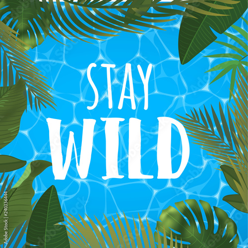 Stay wild message on marine background. Pool surface, coconut coctail, inflatable rings, umbrella, watermelon and palm trees, beach top view.