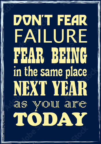 Do Not Fear Failure Fear Being In The Same Place Next Year As You Are Today. Motivational quote. Vector illustration