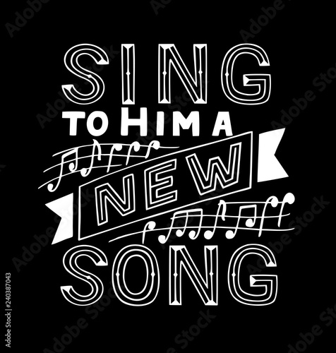 Hand lettering with bible verse Sing to Him a new song with notes on black background. Psalm