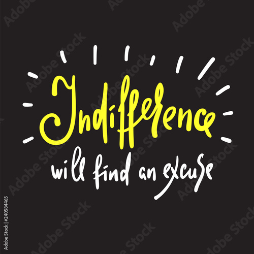 Indifference will find an excuse - inspire and motivational quote. Hand drawn beautiful lettering. Print for inspirational poster, t-shirt, bag, cups, card, flyer, sticker, badge. Elegant sign