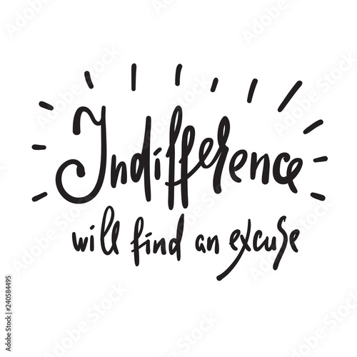 Indifference will find an excuse - inspire and motivational quote. Hand drawn beautiful lettering. Print for inspirational poster, t-shirt, bag, cups, card, flyer, sticker, badge. Elegant sign