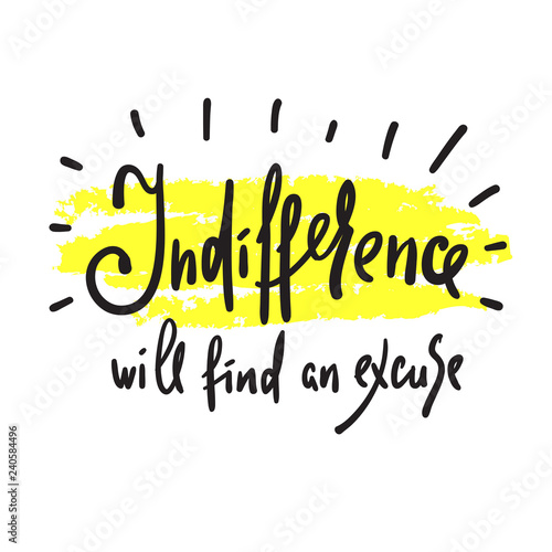 Indifference will find an excuse - inspire and motivational quote. Hand drawn beautiful lettering. Print for inspirational poster, t-shirt, bag, cups, card, flyer, sticker, badge. Elegant sign