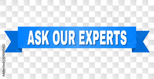 ASK OUR EXPERTS text on a ribbon. Designed with white caption and blue tape. Vector banner with ASK OUR EXPERTS tag on a transparent background.