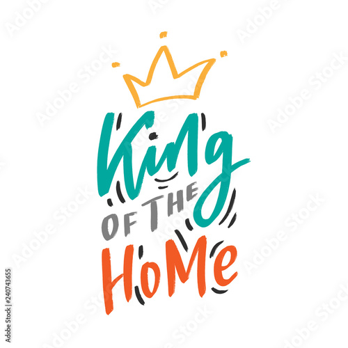Hand drawn lettering phrase king of the home for print, t-shirt, poster. Modern kids illustration with slogan.
