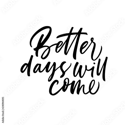 Better days will come phrase.  Hand drawn vector modern calligraphy. Ink illustration.