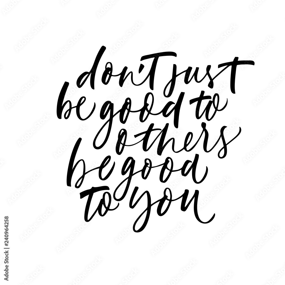 Don't just be good to others be good to you phrase. Modern vector brush calligraphy. Don't just be good to others be good to you phrase. Modern vector brush calligraphy.