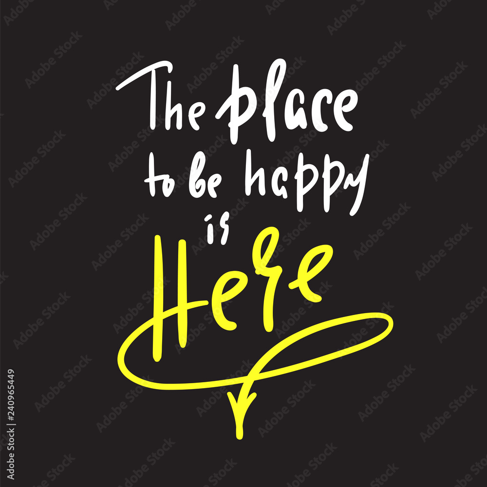 Place to be happy is here - funny motivational quote. Hand drawn beautiful lettering. Print for inspirational poster, t-shirt, bag, cups, card, flyer, sticker, badge. Elegant calligraphy sign Place to be happy is here - funny motivational quote. Hand drawn beautiful lettering. Print for inspirational poster, t-shirt, bag, cups, card, flyer, sticker, badge. Elegant calligraphy sign