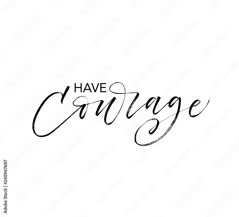 Have courage phrase. Hand drawn brush style modern calligraphy. Have courage phrase. Hand drawn brush style modern calligraphy.