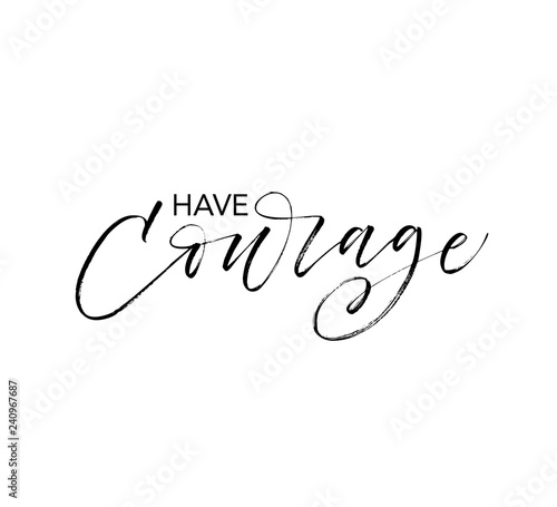 Have courage phrase. Hand drawn brush style modern calligraphy.