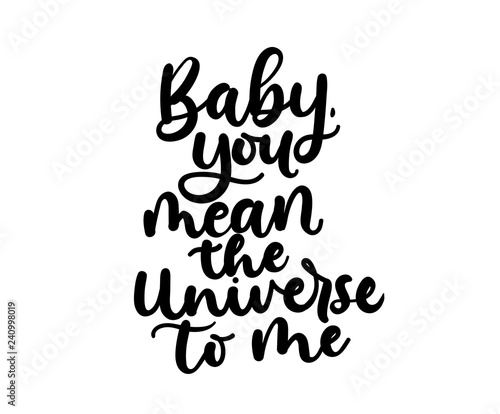 Baby you mean the Universe to me inspirational lettering card. Vector illustration for prints, textile etc.