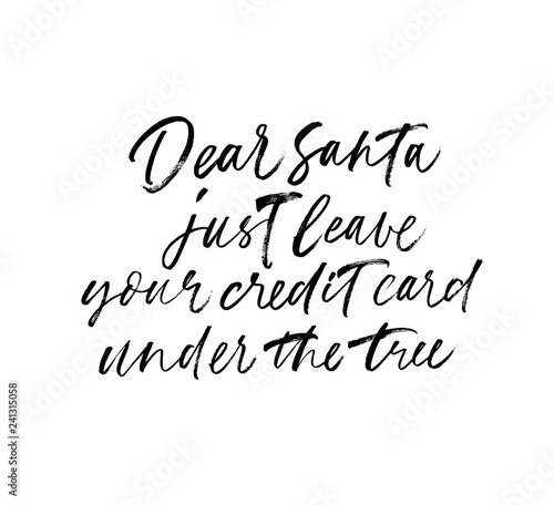 Christmas black calligraphy. Dear Santa just leave your credit card under the tree phrase.
