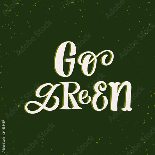 Hand drawn lettering card. The inscription: go green. Perfect design for greeting cards, posters, T-shirts, banners, print invitations.