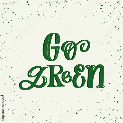 Hand drawn lettering card. The inscription: go green. Perfect design for greeting cards, posters, T-shirts, banners, print invitations.