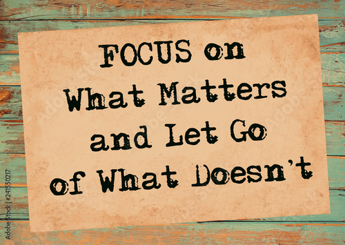 Focus on What Matters and Let go of What Does't