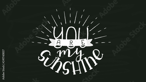 You are my Sunshine - White Chalk Hand Drawn Lettering on Black Chalkboard Template. Vector Illustration Quote. Handwritten Inscription Phrase for Valentine Day Greeting Card Design, Celebration.