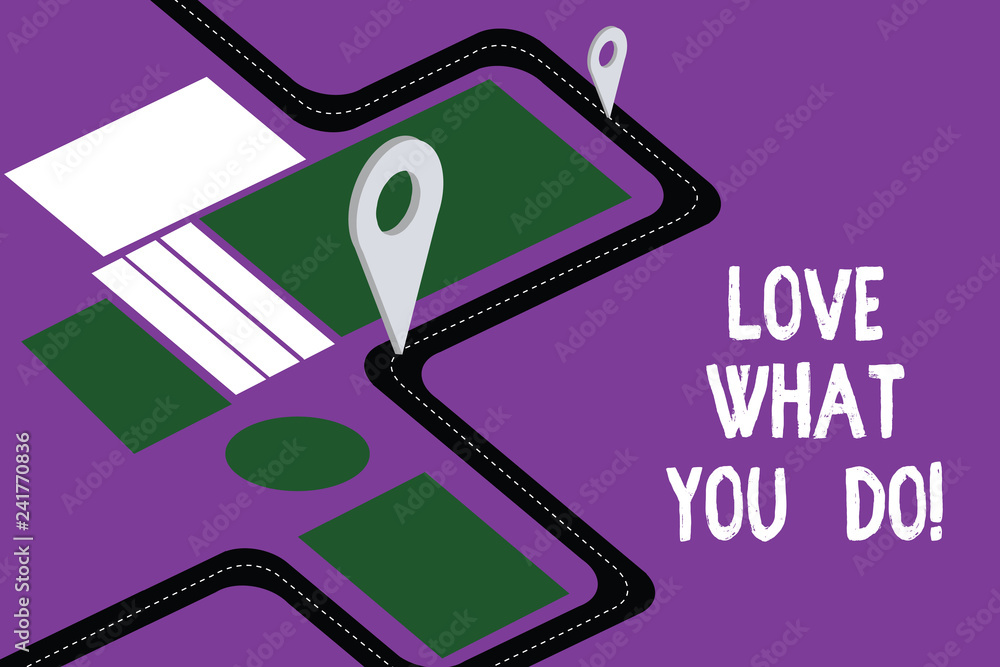 Handwriting text Love What You Do. Concept meaning Make things that you  like enjoy with positive attitude Road Map Navigation Marker 3D Locator Pin  for Direction Route Advisory Stock Illustration