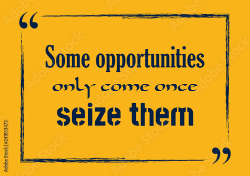 Some Opportunities Only Come Once Seize Them. Inspiring motivation quote. Vector illustration for design