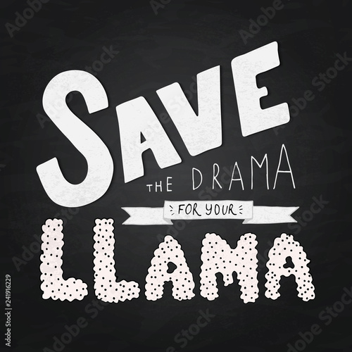 Lettering Save the drama for your llama on chalkboard background. Hand drawn quote vector illustration. Typography poster for nursery décor. Kids party sign.
