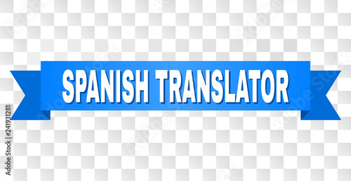 SPANISH TRANSLATOR text on a ribbon. Designed with white caption and blue tape. Vector banner with SPANISH TRANSLATOR tag on a transparent background.