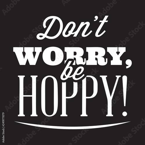 Vector stylized quote on the topic of beer. White text on a black background. don’t worry, be hoppy