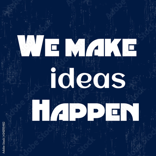 We make ideas happen. Inspirational motivational quote. Vector illustration for design