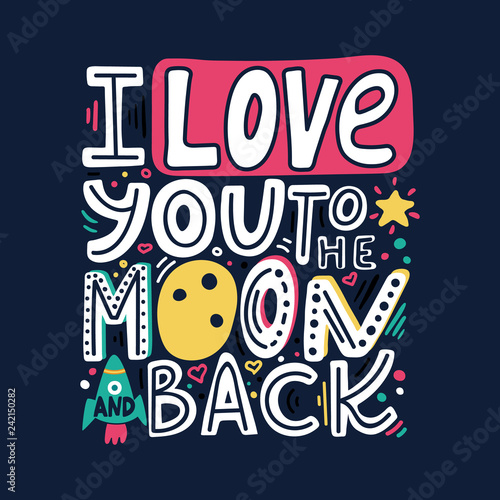 I love you to the moon and back-unique hand drawn romantic quote. Colorful lettering for t-shirt print, postcards, banners. Happy Valentines day card. Modern doodle lettering. Vector illustration