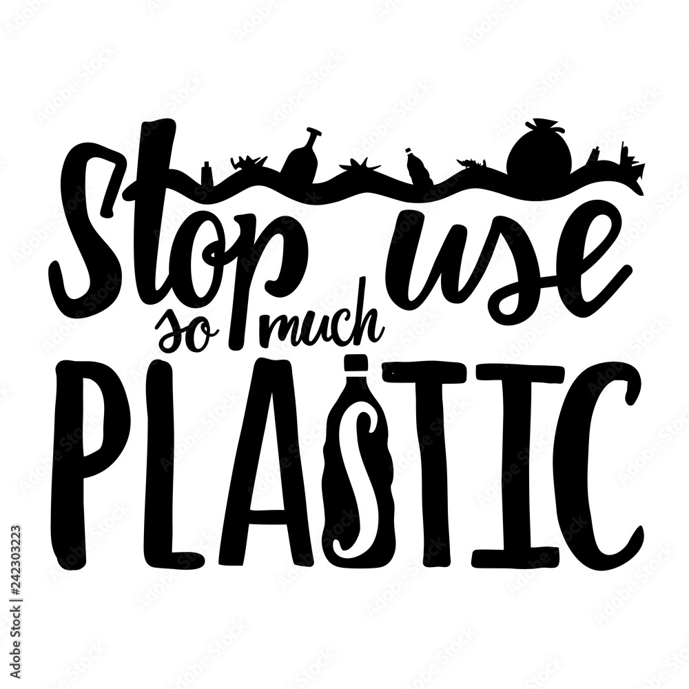 Stop use so much plastic. Motivational vector typography poster about
