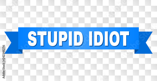 STUPID IDIOT text on a ribbon. Designed with white title and blue tape. Vector banner with STUPID IDIOT tag on a transparent background. photo