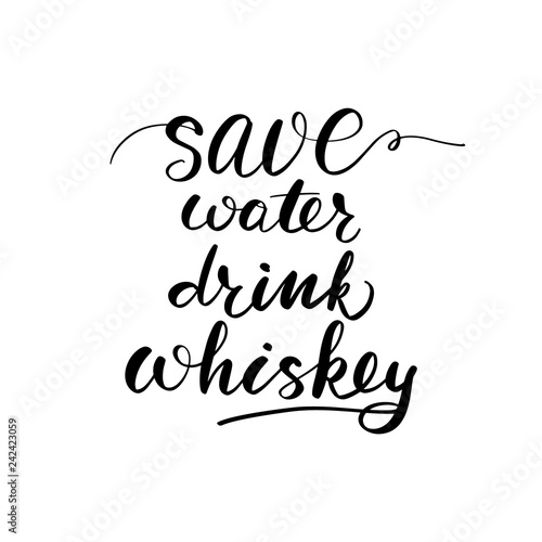 Save water drink whiskey. Inspirational