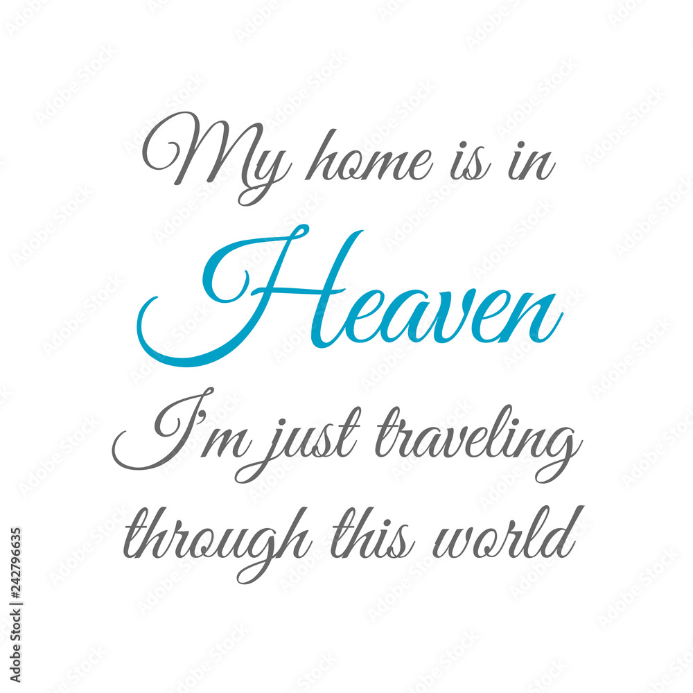 Billy Graham famous quote- My home is in Heaven. Im just traveling through this world.