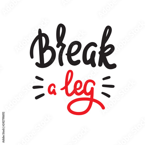 Break a leg - simple inspire and motivational quote. English idiom, lettering. Youth slang. Print for inspirational poster, t-shirt, bag, cups, card, flyer, sticker, badge. Calligraphy funny sign