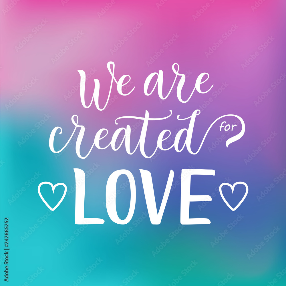 Modern calligraphy lettering of We are created for love in white on pink, blue, purple background decorated with hearts for decoration, poster, banner, valentine, valentines day, sticker, postcard