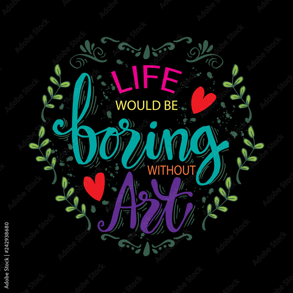 Life would be boring without art. Motivation quote poster.	