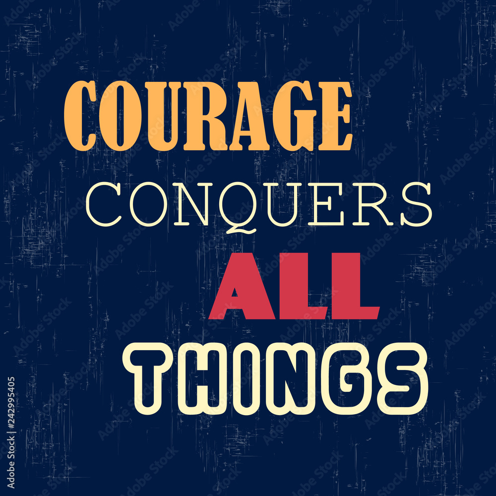 Courage conquers all things. Inspirational motivational quote. Vector illustration for design