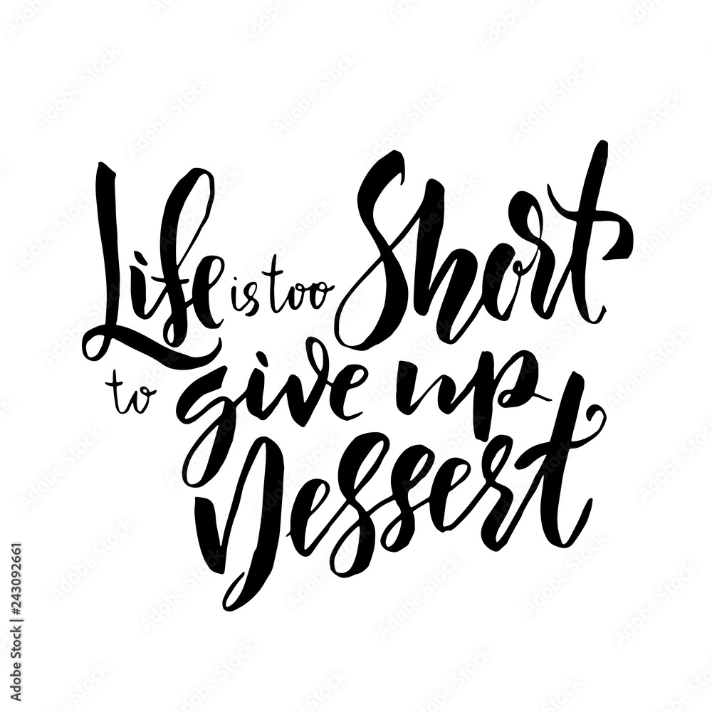 Life is too short to give up dessert. Hand drawn brush lettering. Modern calligraphy. Ink vector illustration. Life is too short to give up dessert. Hand drawn brush lettering. Modern calligraphy. Ink vector illustration.