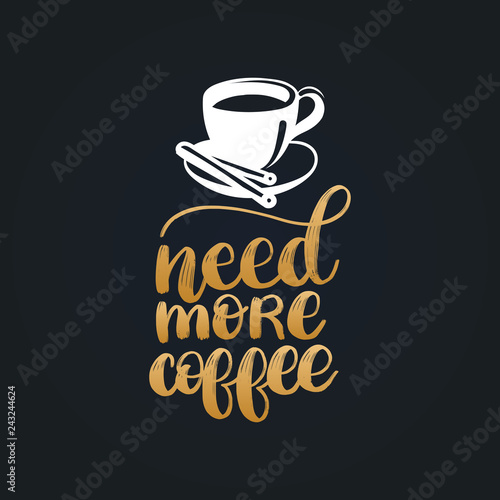 Need More Coffee, vector handwritten phrase. Coffee quote with cup image. Calligraphy for restaurant poster, cafe label.