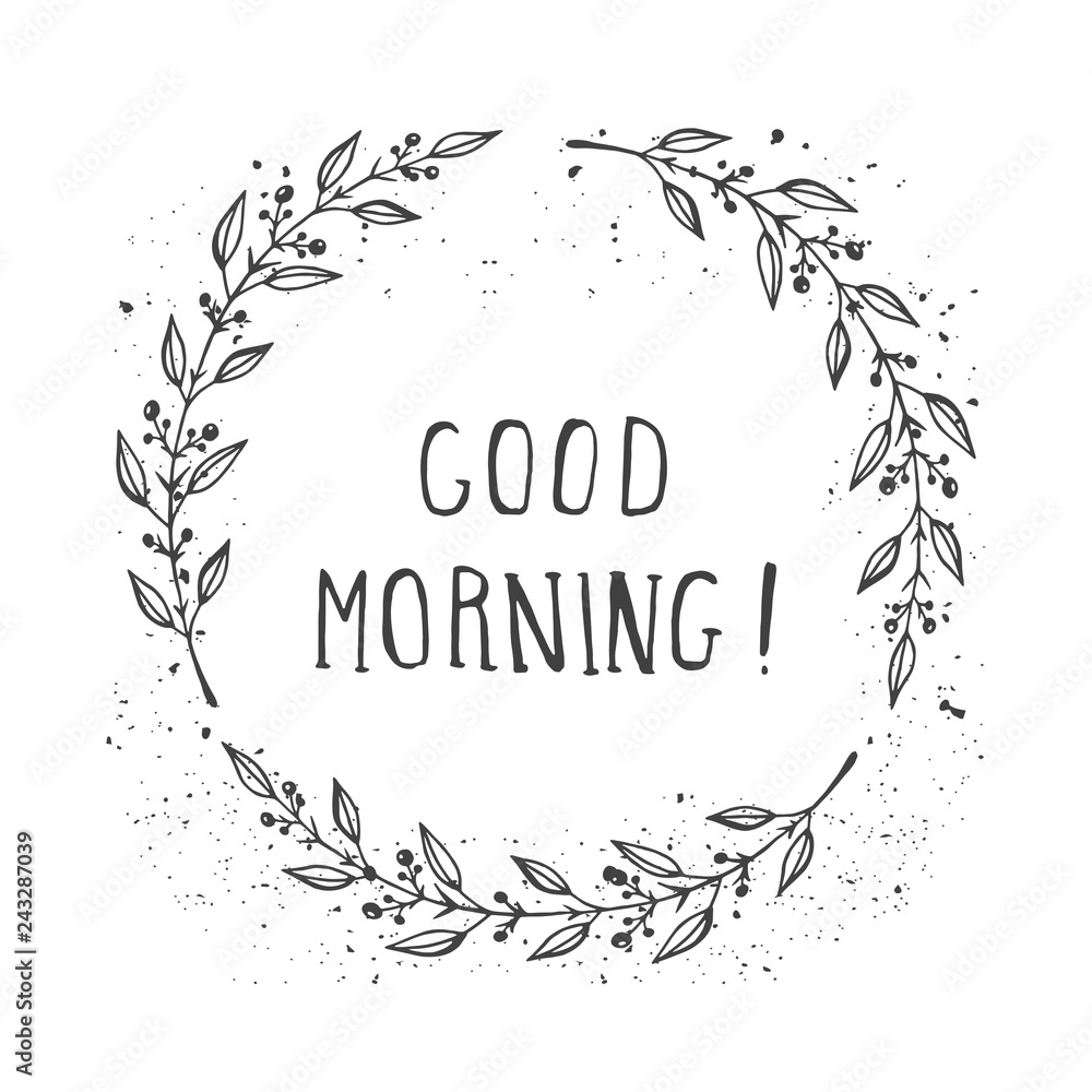 Vector hand drawn illustration of text GOOD MORNING! And floral round frame with grunge ink texture.