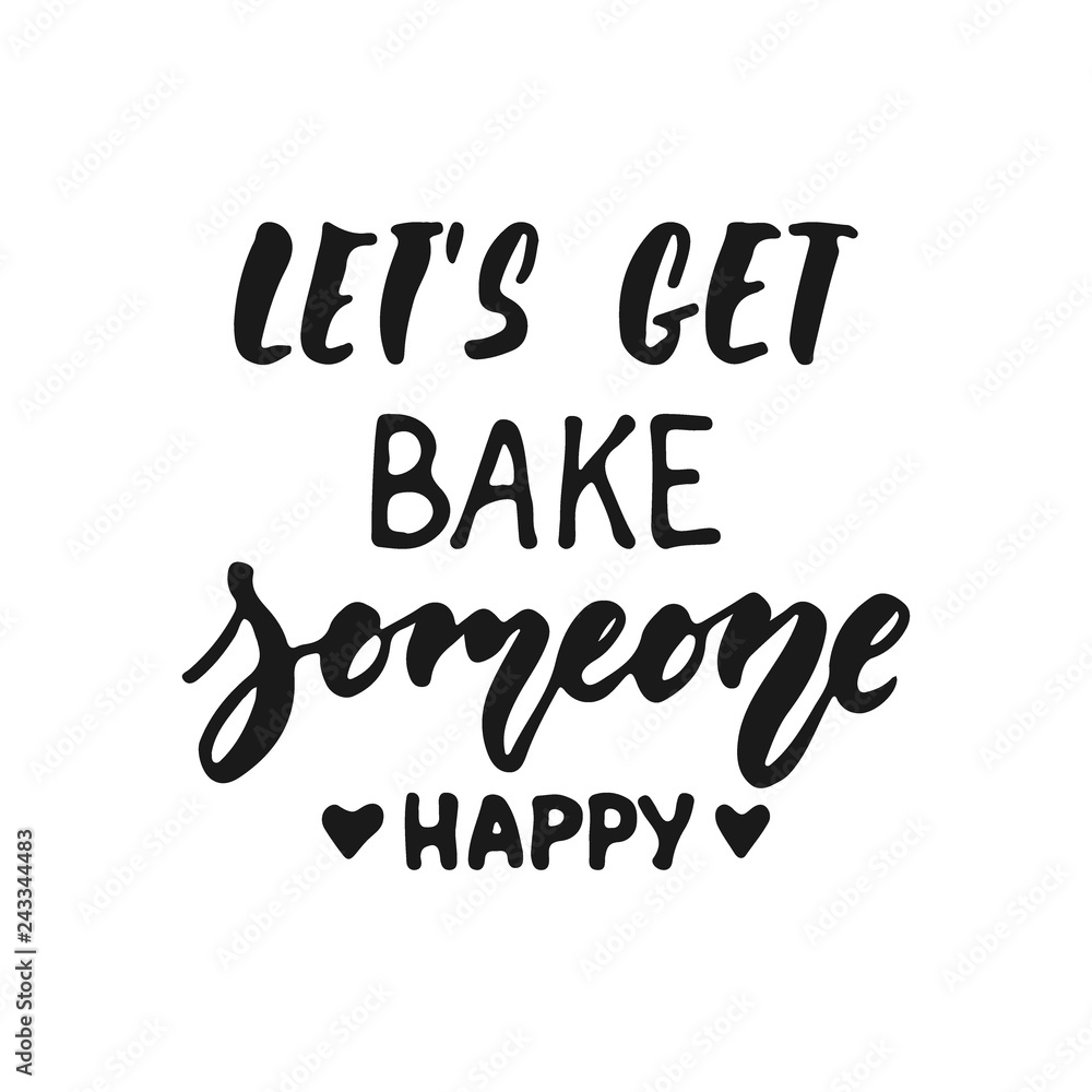 Let's get bake someone happy - hand drawn positive lettering phrase about kitchen isolated on the white background. Fun brush ink vector quote for cooking banners, greeting card, poster design.