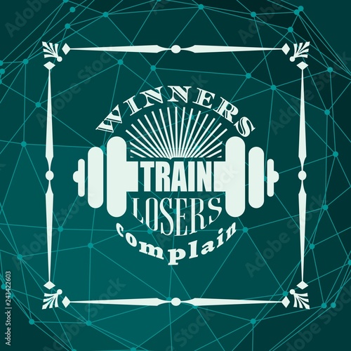 Winners train losers complain. Gym and Fitness Motivation Quote. Creative Vector Typography Poster Concept. Letters and dumbbell icons. Body building relative