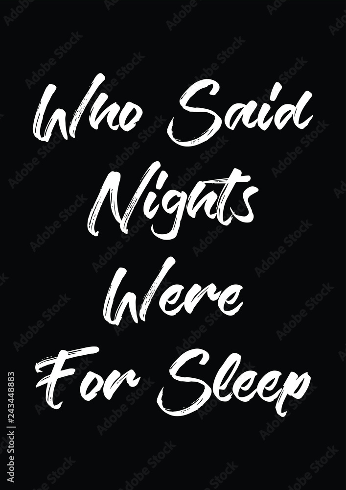 Who Said Nights Were For Sleep quote print with handwriting on black background in vector.
