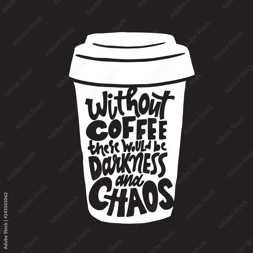 Without coffee there would be darkness and chaos. Funny quote drawn on  white coffee mug. Made in vector. Stock Vector | Adobe Stock