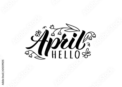 Hello april hand drawn lettering card with doodle flowers. Inspirational spring quote. Motivational print for invitation  or greeting cards, brochures, poster, t-shirts, mugs.